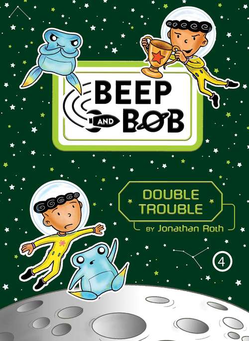 Book cover of Double Trouble: Too Much Space!; Party Crashers; Take Us To Your Sugar; Double Trouble (Beep and Bob #4)