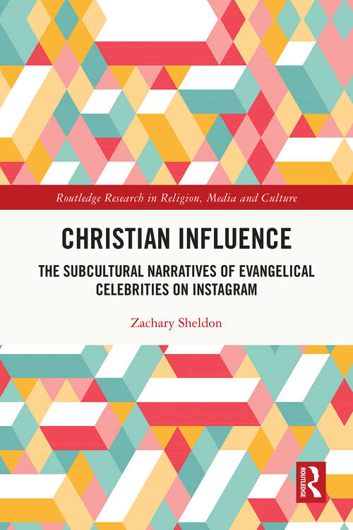 Book cover of Christian Influence: The Subcultural Narratives of Evangelical Celebrities on Instagram (Routledge Research in Religion, Media and Culture)