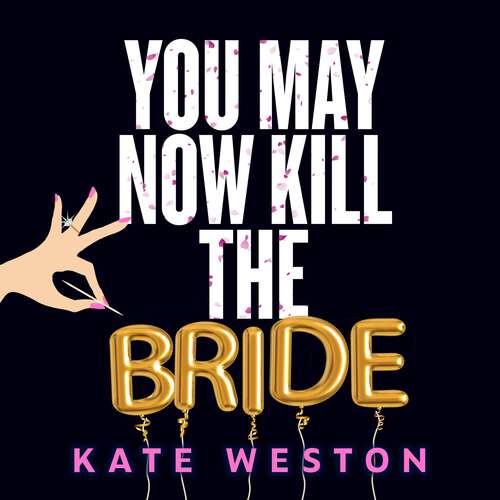 Book cover of You May Now Kill the Bride: A hilarious, deliciously dark thriller about friendship, hen parties and murder