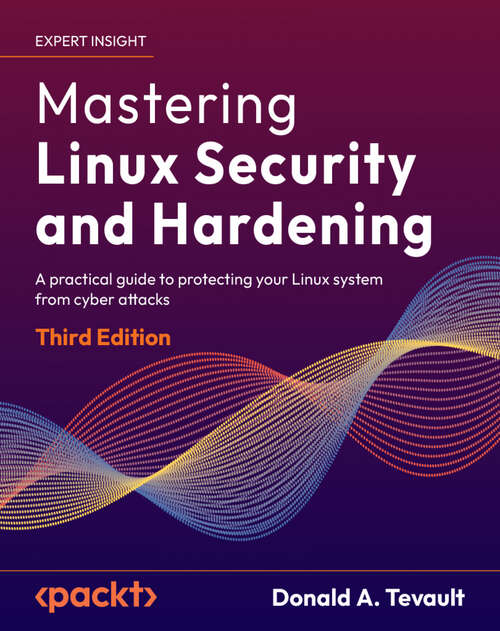 Book cover of Mastering Linux Security and Hardening: A practical guide to protecting your Linux system from cyber attacks, 3rd Edition