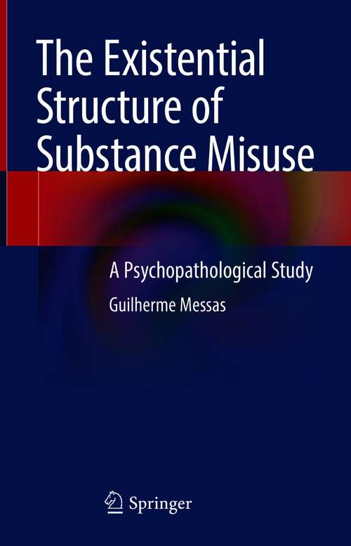 Book cover of The Existential Structure of Substance Misuse: A Psychopathological Study (1st ed. 2021)