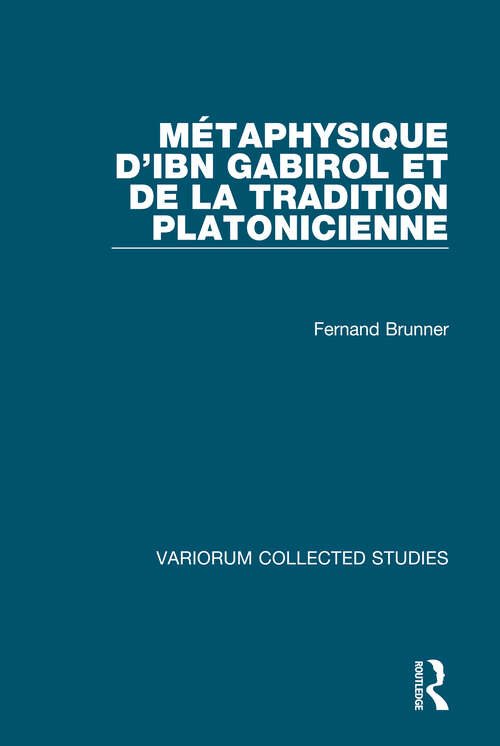 Book cover of Métaphysique d'Ibn Gabirol et de la tradition platonicienne (Variorum Collected Studies)