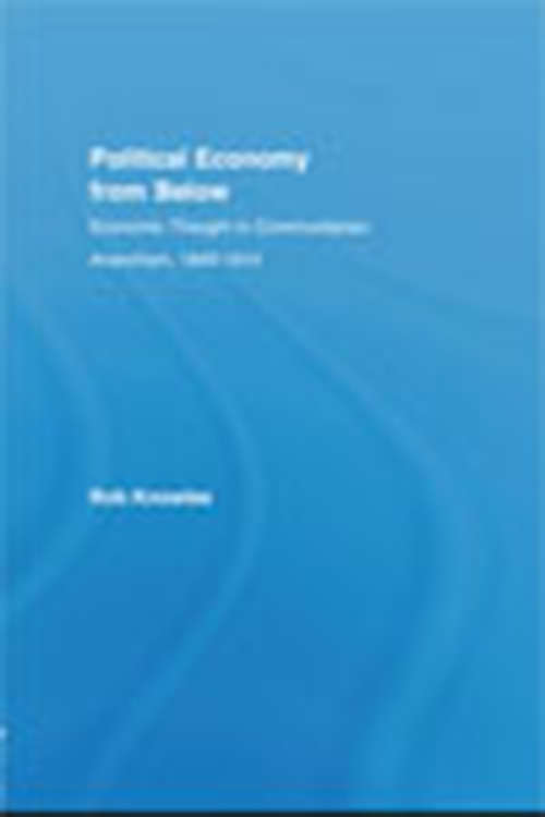 Book cover of Political Economy from Below: Economic Thought in Communitarian Anarchism, 1840-1914 (New Political Economy)