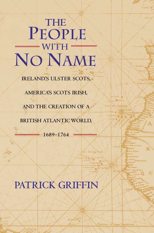 Book cover of The People with No Name: Ireland's Ulster Scots, America's Scots Irish, and the Creation of a British Atlantic World, 1689-1764