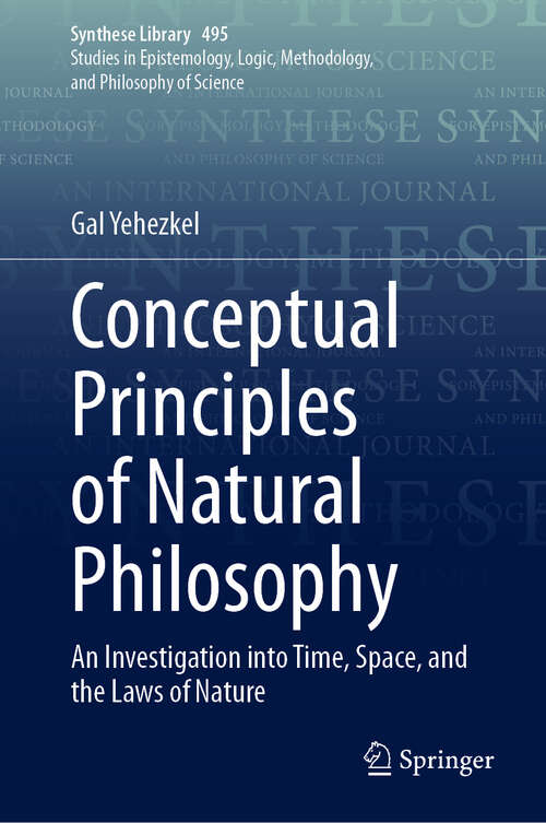 Book cover of Conceptual Principles of Natural Philosophy: An Investigation into Time, Space, and the Laws of Nature (Synthese Library #495)