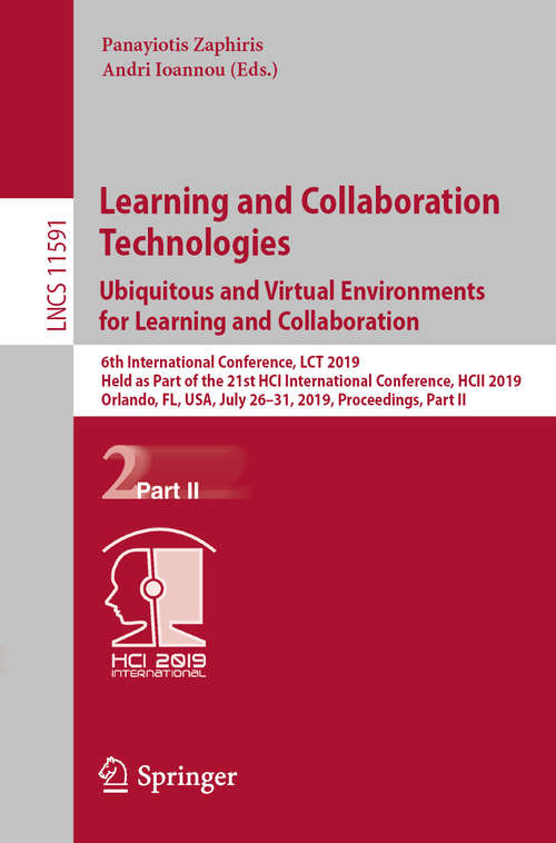 Book cover of Learning and Collaboration Technologies. Ubiquitous and Virtual Environments for Learning and Collaboration: 6th International Conference, LCT 2019, Held as Part of the 21st HCI International Conference, HCII 2019, Orlando, FL, USA, July 26–31, 2019, Proceedings, Part II (1st ed. 2019) (Lecture Notes in Computer Science #11591)