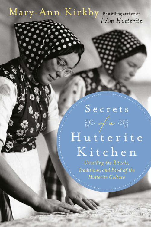 Book cover of Secrets of a Hutterite Kitchen: Unveiling The Rituals Traditions And Food Of The Hutterite Cultu