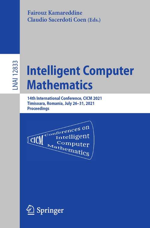 Book cover of Intelligent Computer Mathematics: 14th International Conference, CICM 2021, Timisoara, Romania, July 26–31, 2021, Proceedings (1st ed. 2021) (Lecture Notes in Computer Science #12833)