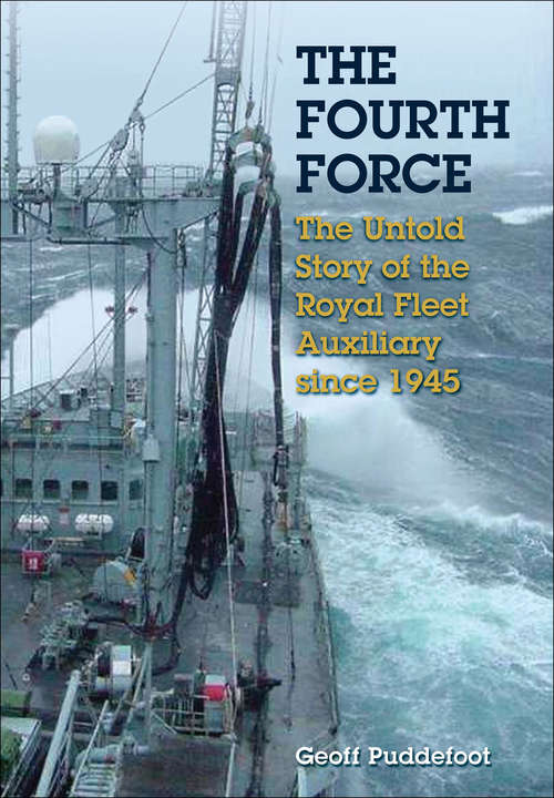 Book cover of The Fourth Force: The Untold Story of the Royal Fleet Auxiliary Since 1945