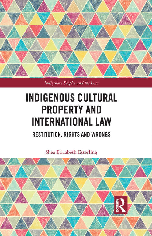 Book cover of Indigenous Cultural Property and International Law: Restitution, Rights and Wrongs (Indigenous Peoples and the Law)