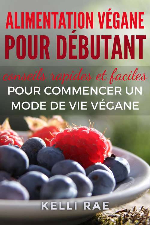 Book cover of Alimentation végane pour débutant : conseils rapides et faciles pour commencer un mode de vie végane