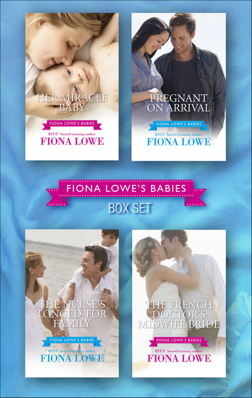 Book cover of Fiona Lowe's Babies Boxset: Her Miracle Baby, Pregnant on Arrival, The Nurse's Longed-For Family, and The French Doctor's Midwife Bride