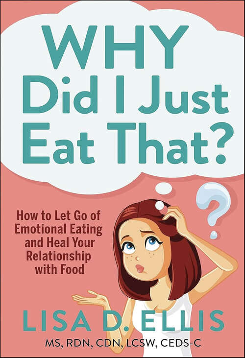 Book cover of Why Did I Just Eat That?: How to Let Go of Emotional Eating and Heal Your Relationship with Food