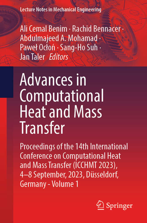 Book cover of Advances in Computational Heat and Mass Transfer: Proceedings of the 14th International Conference on Computational Heat and Mass Transfer (ICCHMT 2023), 4-8 September, 2023, Düsseldorf, Germany,  Volume 1 (2024) (Lecture Notes in Mechanical Engineering)