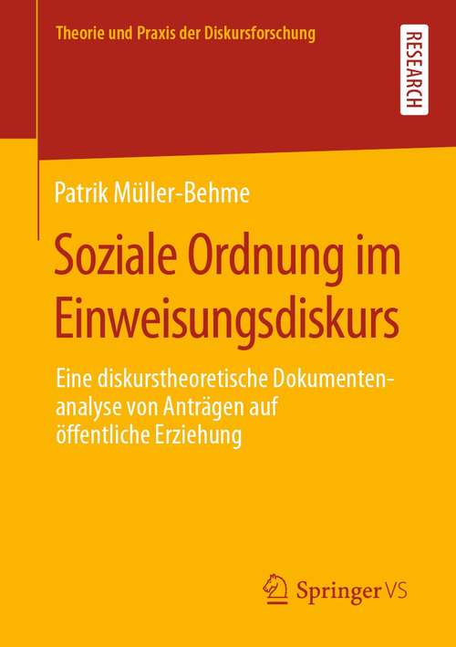 Book cover of Soziale Ordnung im Einweisungsdiskurs: Eine diskurstheoretische Dokumentenanalyse von Anträgen auf öffentliche Erziehung (1. Aufl. 2021) (Theorie und Praxis der Diskursforschung)
