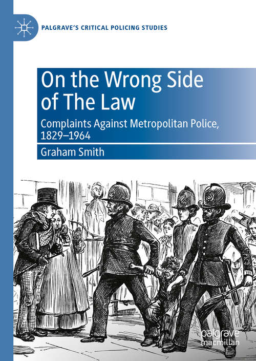 Book cover of On the Wrong Side of The Law: Complaints Against Metropolitan Police, 1829-1964 (1st ed. 2020) (Palgrave's Critical Policing Studies)