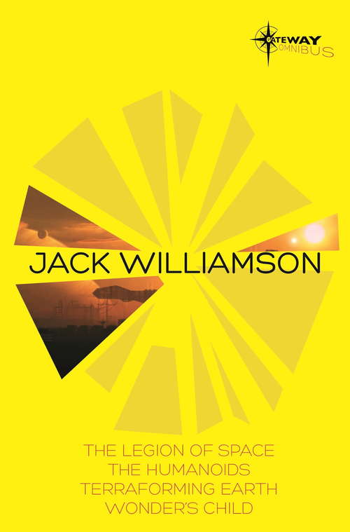 Book cover of Jack Williamson SF Gateway Omnibus: The Legion of Space, The Humanoids, Terraforming Earth, Wonder's Child
