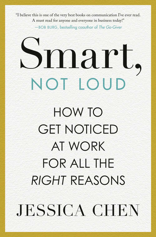 Book cover of Smart, Not Loud: How to Get Noticed at Work for All the Right Reasons