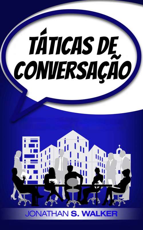 Book cover of Táticas de Conversação: Dominando a arte de liderar com segurança uma conversa informal e de negócios