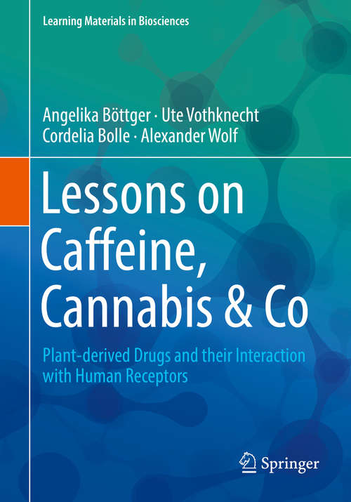 Book cover of Lessons on Caffeine, Cannabis & Co: Plant-derived Drugs And Their Interaction With Human Receptors (1st ed. 2018) (Learning Materials in Biosciences)