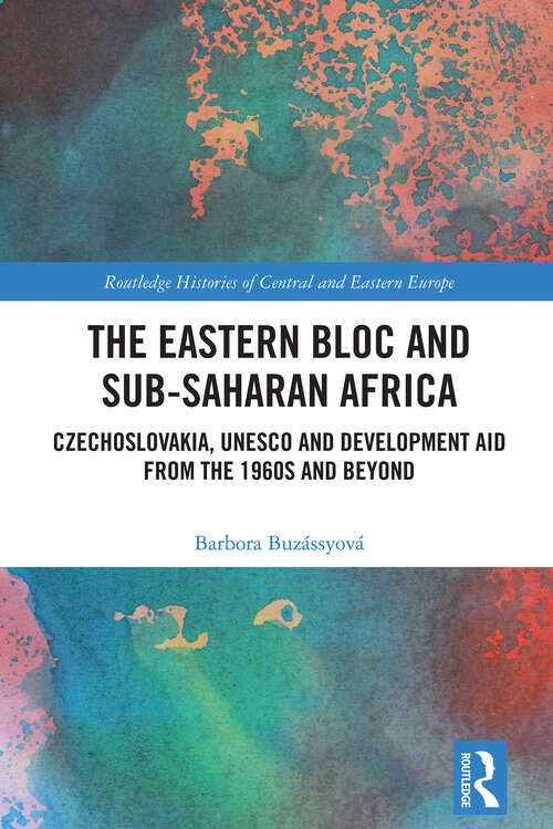 Book cover of The Eastern Bloc and Sub-Saharan Africa: Czechoslovakia, UNESCO and Development Aid from the 1960s and Beyond (Routledge Histories of Central and Eastern Europe)