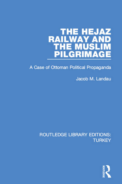Book cover of The Hejaz Railway and the Muslim Pilgrimage: A Case of Ottoman Political Propaganda (Routledge Library Editions: Turkey #2)