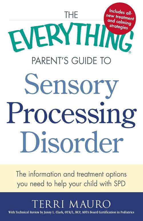 Book cover of The Everything Parent's Guide to Sensory Processing Disorder: The Information and Treatment Options You Need to Help Your Child with SPD