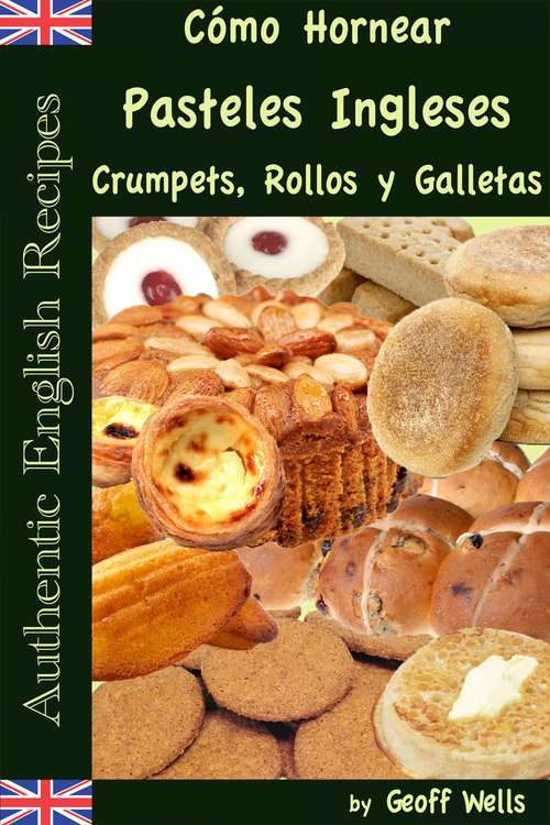 Book cover of Cómo Hornear Pasteles Ingleses, Crumpets, Rollos y Galletas   (Auténticas Recetas Inglesas Libro #9)