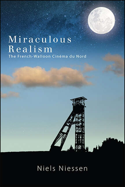 Book cover of Miraculous Realism: The French-Walloon Cinéma du Nord (SUNY series, Horizons of Cinema)