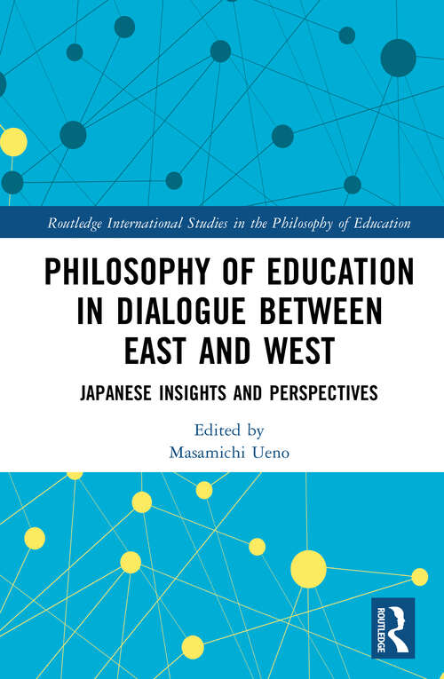 Book cover of Philosophy of Education in Dialogue between East and West: Japanese Insights and Perspectives (Routledge International Studies in the Philosophy of Education)