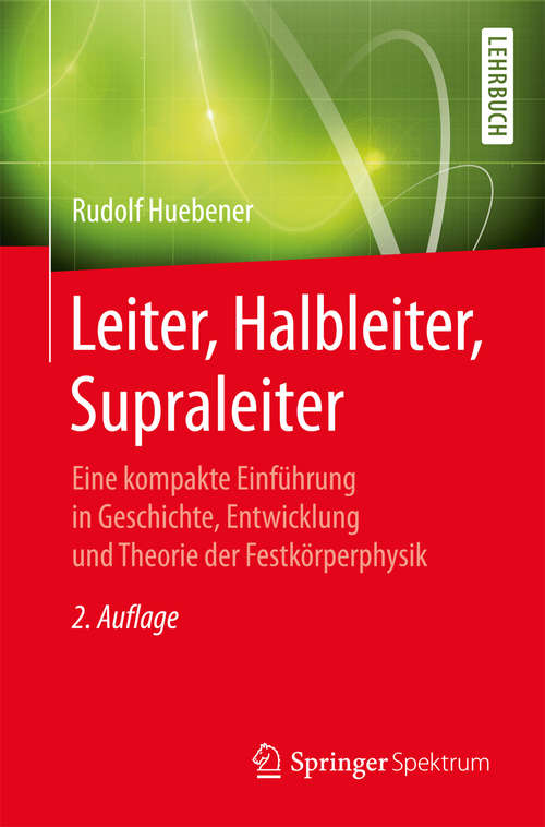 Book cover of Leiter, Halbleiter, Supraleiter: Eine kompakte Einführung in Geschichte, Entwicklung und Theorie der Festkörperphysik (2. Aufl. 2017)