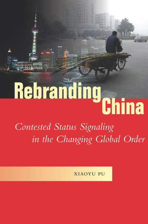 Book cover of Rebranding China: Contested Status Signaling in the Changing Global Order (Studies in Asian Security)