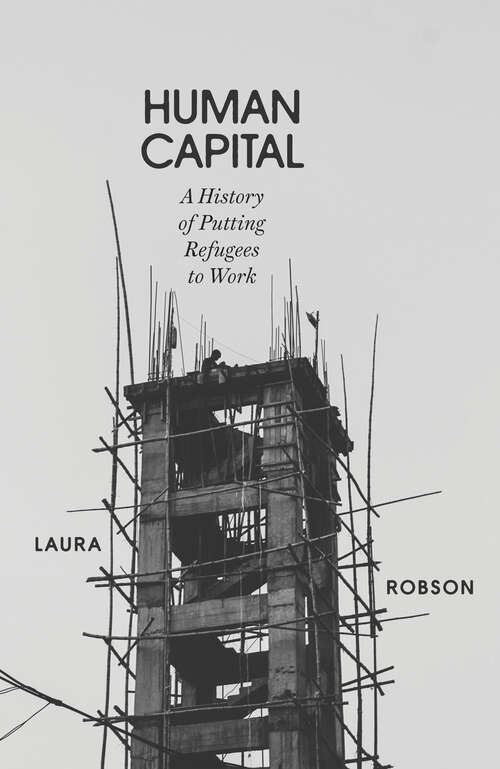 Book cover of Human Capital: A History of Putting Refugees to Work