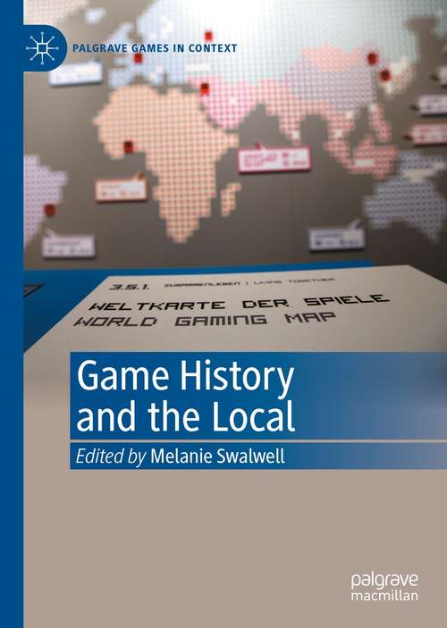Book cover of Game History and the Local (1st ed. 2021) (Palgrave Games in Context)
