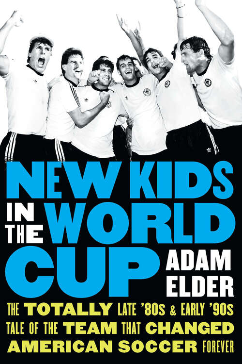 Book cover of New Kids in the World Cup: The Totally Late '80s and Early '90s Tale of the Team That Changed American Soccer Forever