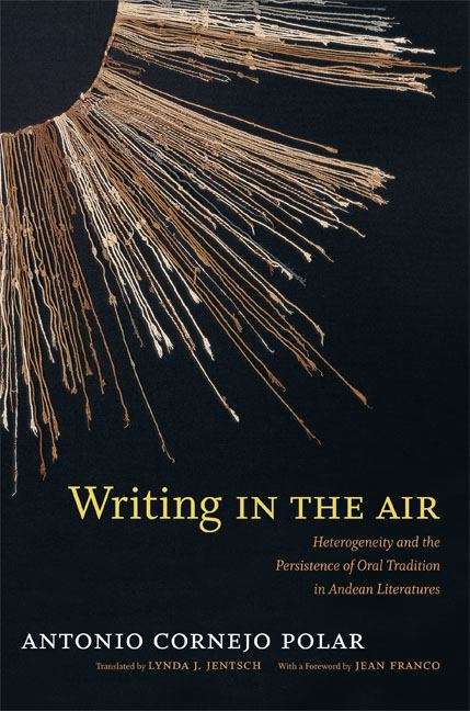 Book cover of Writing in the Air: Heterogeneity and the Persistence of Oral Tradition in Andean Literatures