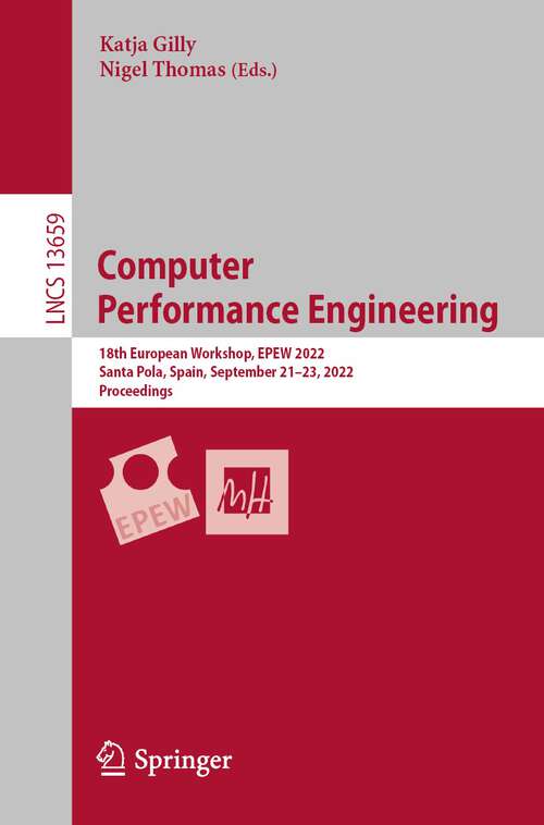 Book cover of Computer  Performance Engineering: 18th European Workshop, EPEW 2022, Santa Pola, Spain, September 21–23, 2022, Proceedings (1st ed. 2023) (Lecture Notes in Computer Science #13659)