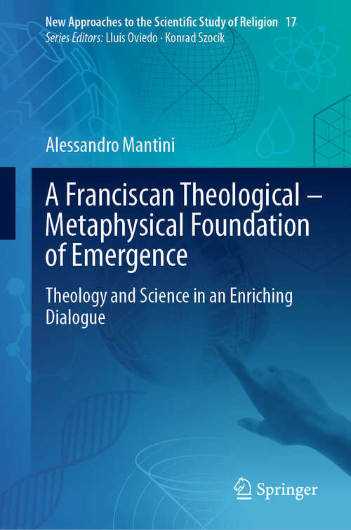 Book cover of A Franciscan Theological-Metaphysical Foundation of Emergence: Theology and Science in an Enriching Dialogue (New Approaches to the Scientific Study of Religion #17)