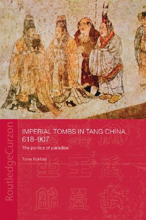 Book cover of Imperial Tombs in Tang China, 618-907: The Politics of Paradise (Routledge Studies in the Early History of Asia: Vol. 1)