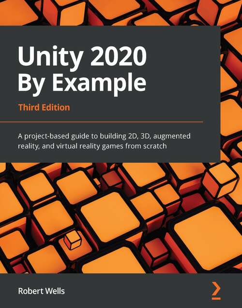 Book cover of Unity 2020 By Example - Third Edition: A project-based guide to building 2D, 3D, augmented reality, and virtual reality games from scratch, 3rd Edition