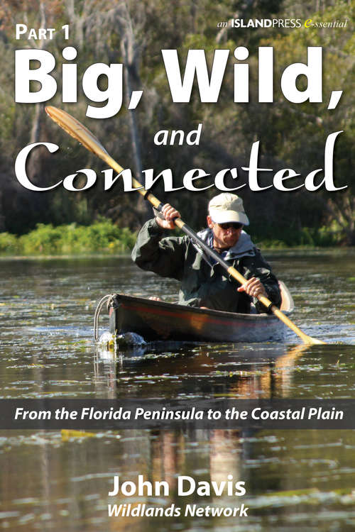 Book cover of Big, Wild, and Connected: From the Florida Peninsula to the Coastal Plain (2) (Island Press E-ssentials)