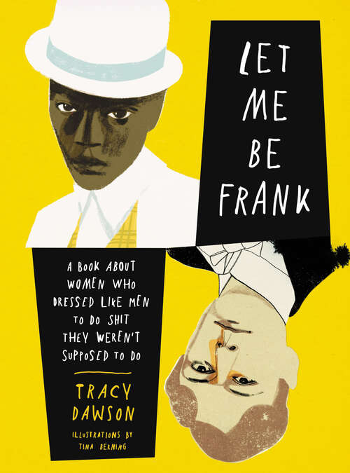 Book cover of Let Me Be Frank: A Book About Women Who Dressed Like Men to Do Shit They Weren't Supposed to Do