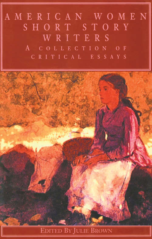 Book cover of American Women Short Story Writers: A Collection of Critical Essays (Wellesley Studies in Critical Theory, Literary History and Culture: Vol. 1737)