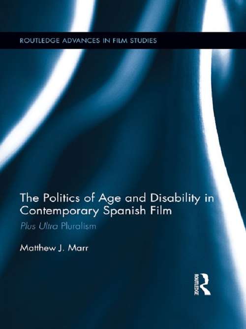 Book cover of The Politics of Age and Disability in Contemporary Spanish Film: Plus Ultra Pluralism (Routledge Advances in Film Studies)