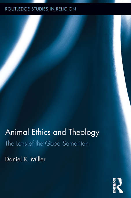 Book cover of Animal Ethics and Theology: The Lens of the Good Samaritan (Routledge Studies in Religion)
