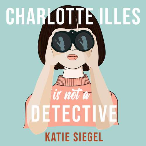 Book cover of Charlotte Illes Is Not A Detective: the gripping debut mystery from the TikTok sensation