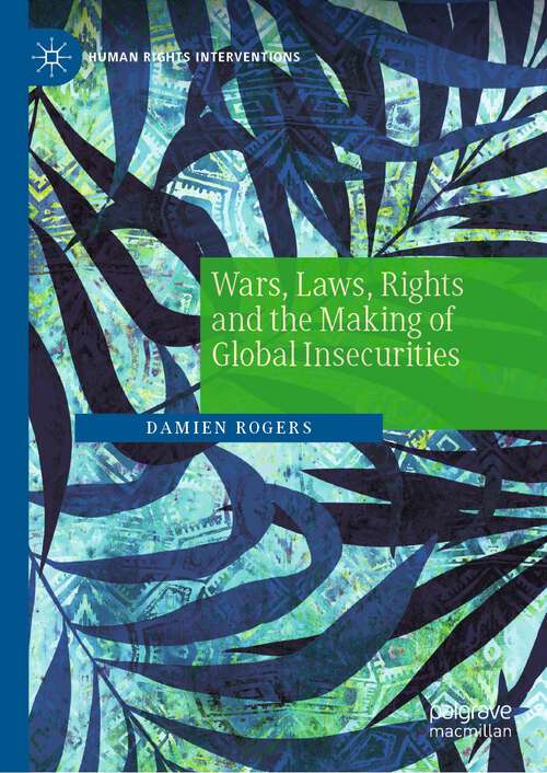 Book cover of Wars, Laws, Rights and the Making of Global Insecurities (1st ed. 2022) (Human Rights Interventions)