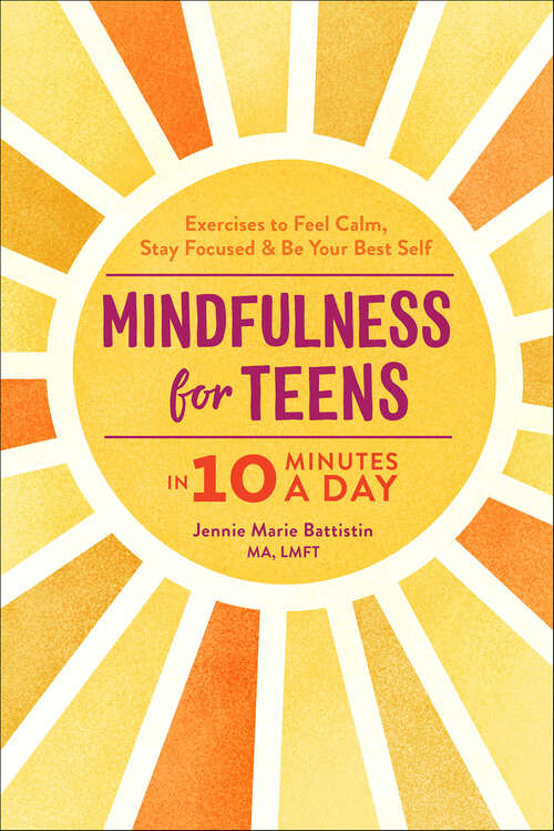 Book cover of Mindfulness for Teens in 10 Minutes a Day: Exercises to Feel Calm, Stay Focused & Be Your Best Self