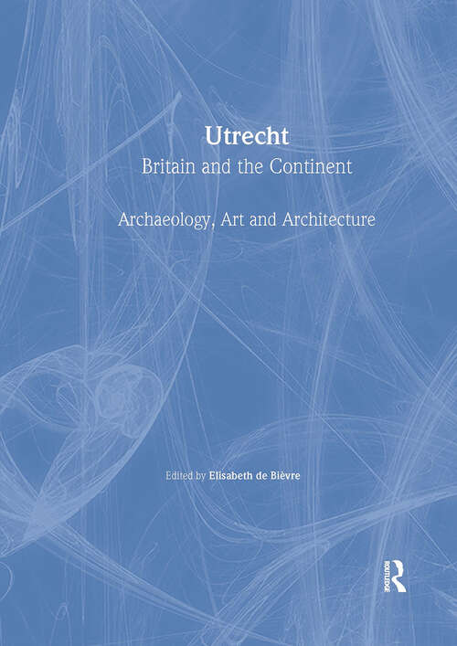 Book cover of Utrecht: Britain and the Continent - Archaeology, Art and Architecture (The British Archaeological Association Conference Transactions)