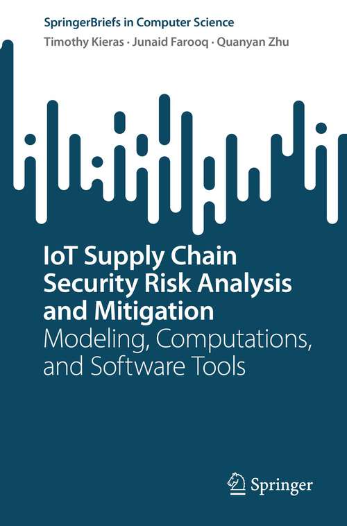 Book cover of IoT Supply Chain Security Risk Analysis and Mitigation: Modeling, Computations, and Software Tools (1st ed. 2022) (SpringerBriefs in Computer Science)
